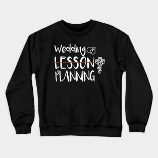 Wedding Planning, Not Lesson - Funny Engaged Teacher Wedding Crewneck Sweatshirt